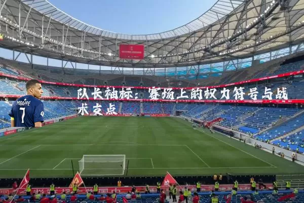 队长袖标:赛场上的权力符号与战术支点
