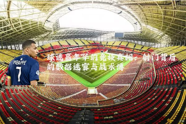球迷嘉年华的竞技真相:射门背后的数据迷雾与战术博弈