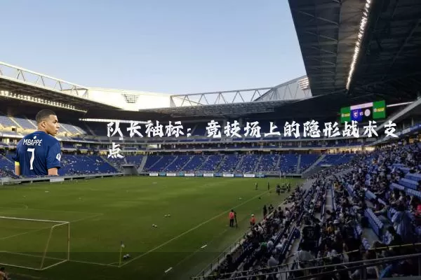 队长袖标:竞技场上的隐形战术支点