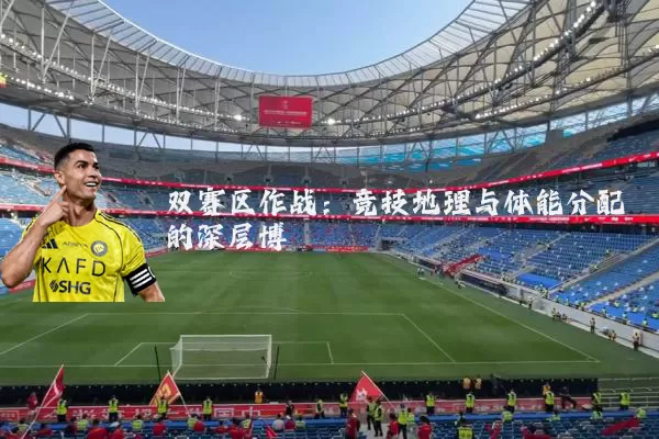 双赛区作战:竞技地理与体能分配的深层博弈